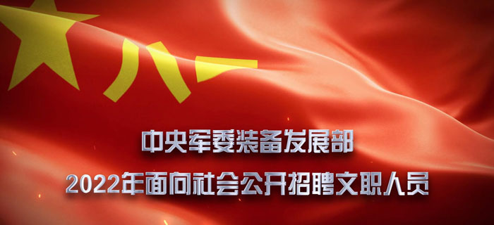 2022年中央军委装备发展部文职人员招考宣传片发布！