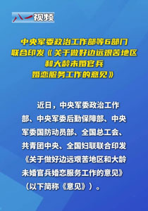 中央军委政治工作部等6部门联合印发《关于做好边远艰苦地区和大龄未婚官兵婚恋服务工作的意见》