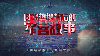 《网络热搜背后的军营故事》第三集 《网络热搜中的兵器大咖》