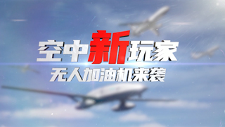 空中新玩家——无人加油机来袭