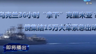 乌克兰36小时“拿下”克里米亚？俄集结15万大军紧急出动