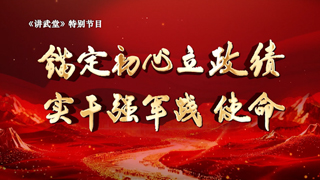 锚定初心立政绩 实干强军践使命