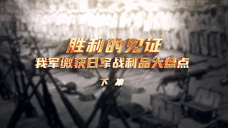 胜利的见证 我军缴获日军战利品大盘点 下集